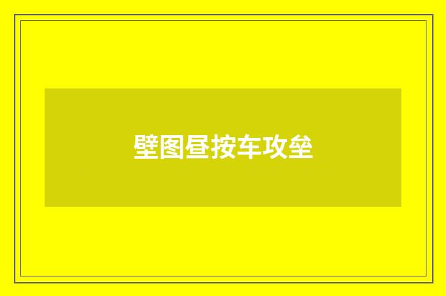 壁图昼按车攻垒