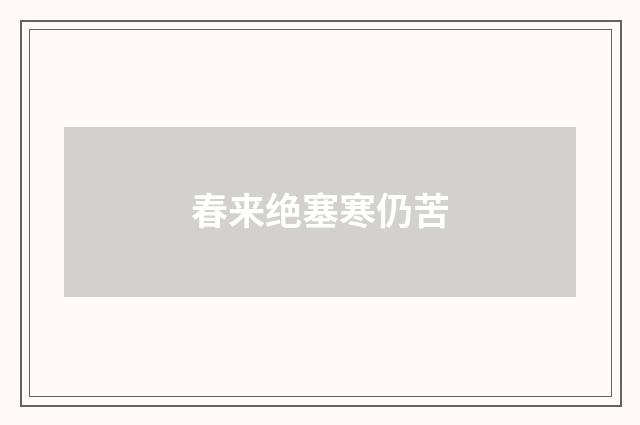 春来绝塞寒仍苦