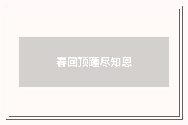 春回顶踵尽知恩