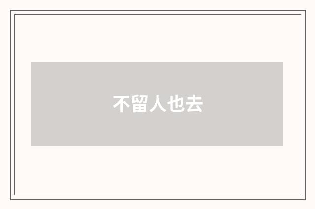 不留人也去