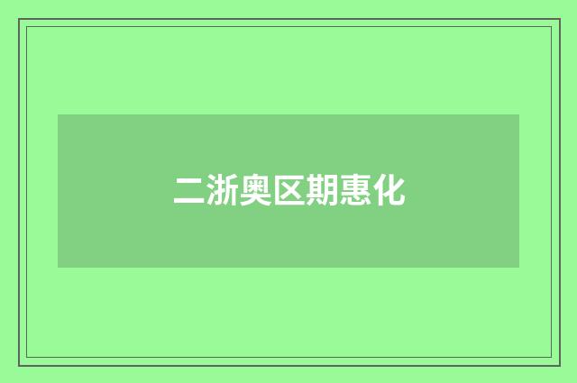二浙奥区期惠化