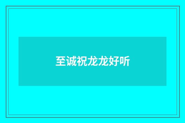 至诚祝龙龙好听