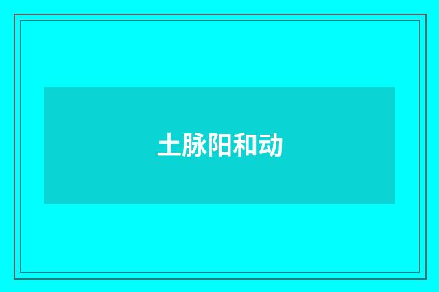 土脉阳和动