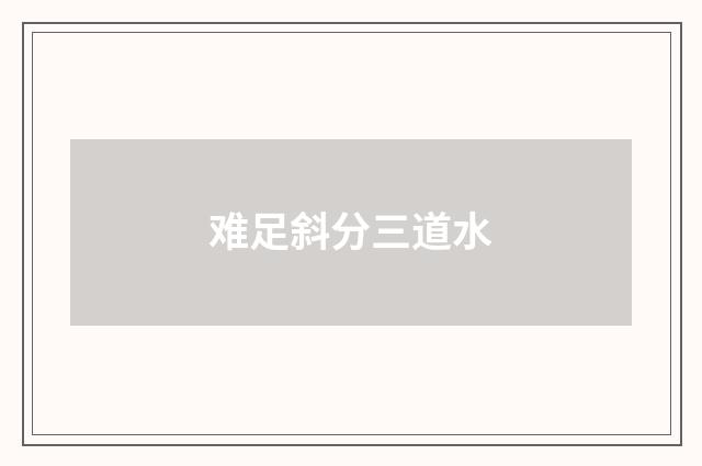 难足斜分三道水