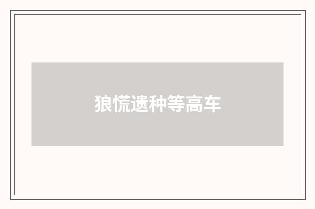 狼慌遗种等高车
