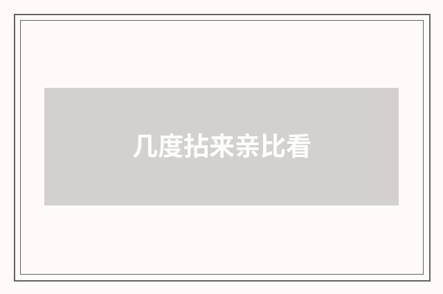 几度拈来亲比看