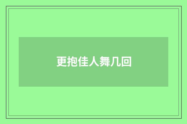 更抱佳人舞几回