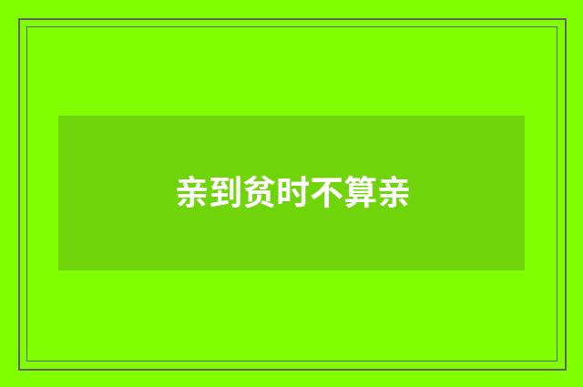亲到贫时不算亲