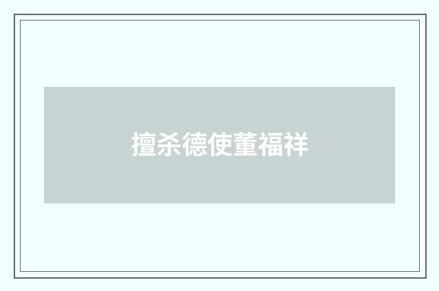 擅杀德使董福祥