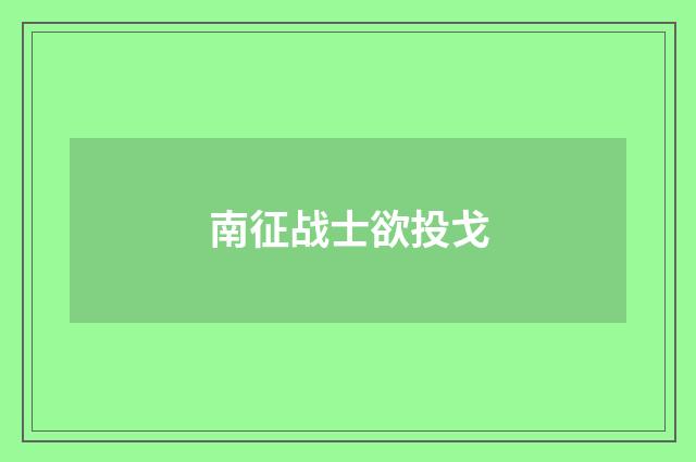 南征战士欲投戈