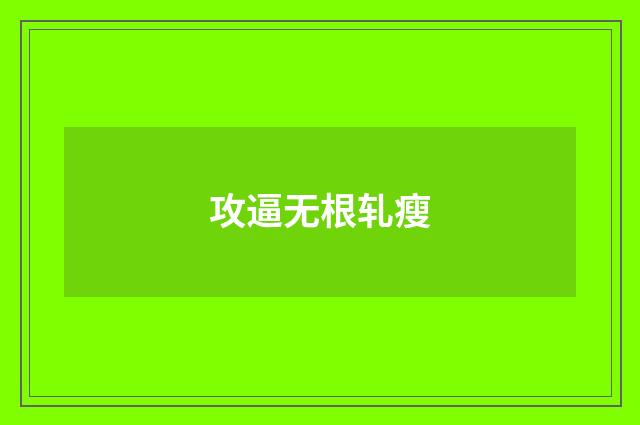 攻逼无根轧瘦