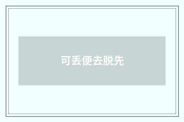 可丢便去脱先