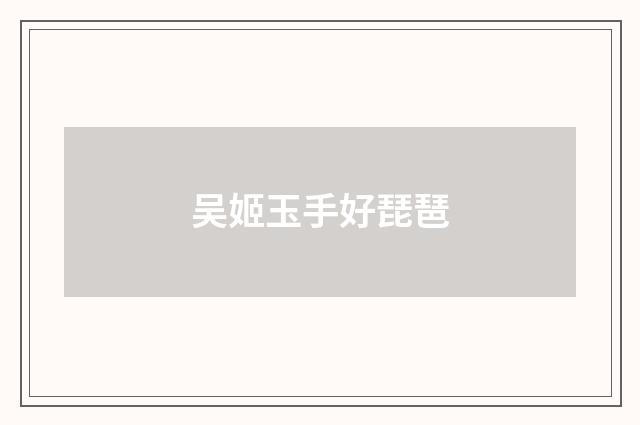 吴姬玉手好琵琶