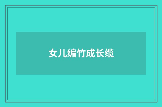 女儿编竹成长缆