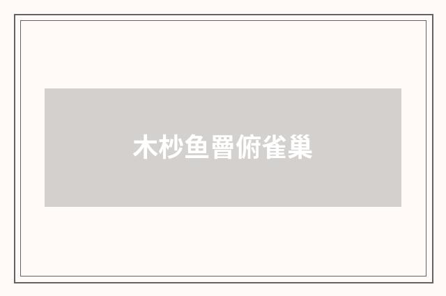 木杪鱼罾俯雀巢