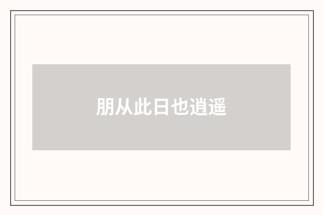 朋从此日也逍遥