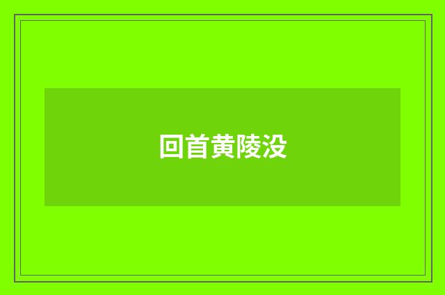 回首黄陵没