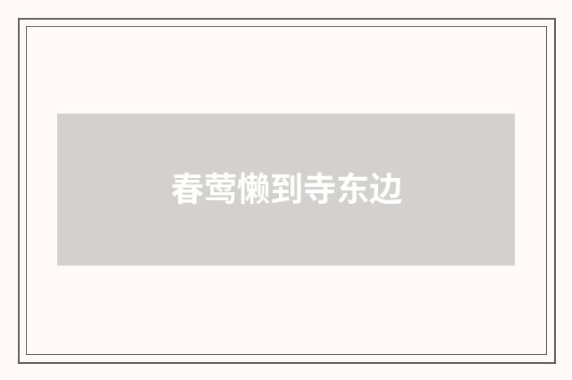 春莺懒到寺东边