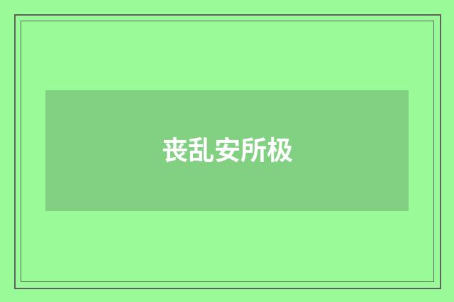 丧乱安所极