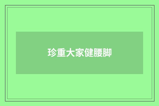 珍重大家健腰脚