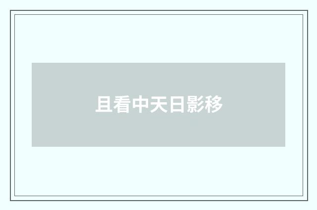 且看中天日影移