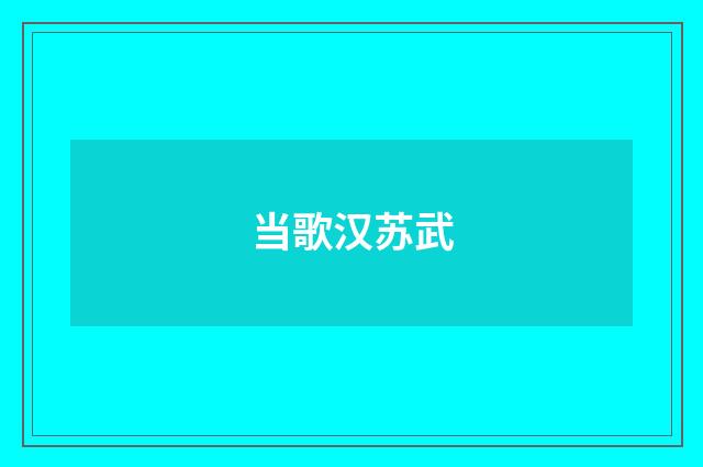当歌汉苏武