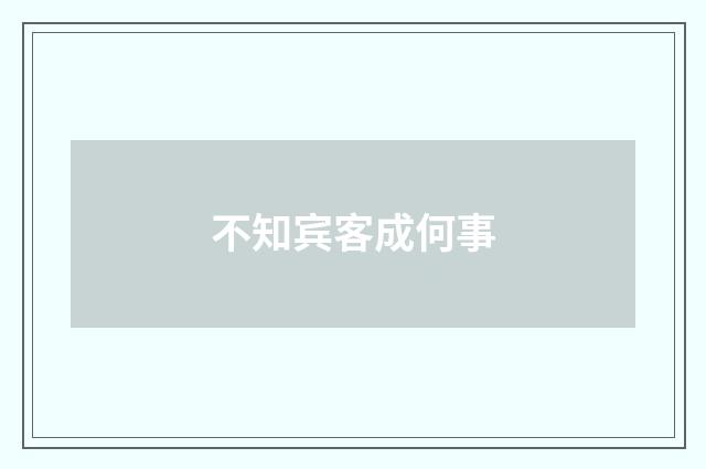 不知宾客成何事