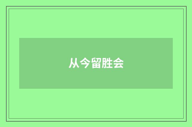 从今留胜会