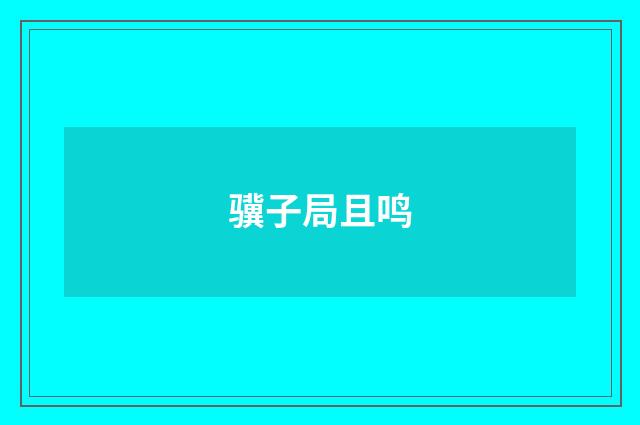 骥子局且鸣