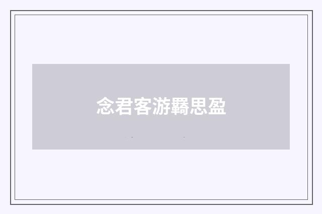 念君客游羇思盈