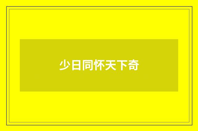 少日同怀天下奇