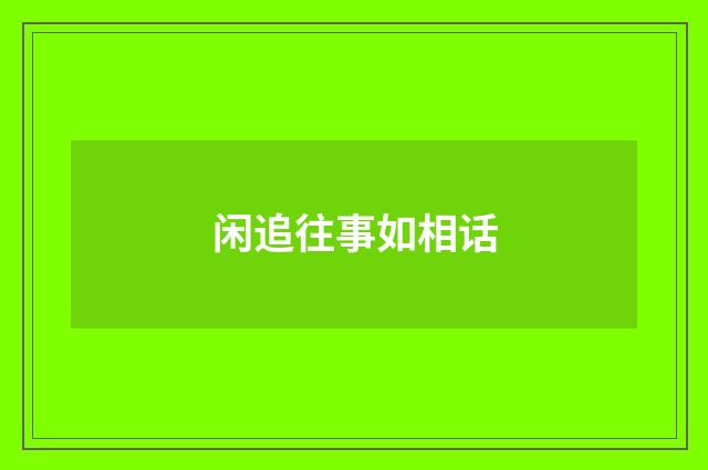 闲追往事如相话