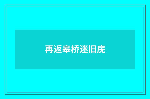 再返皋桥迷旧庑