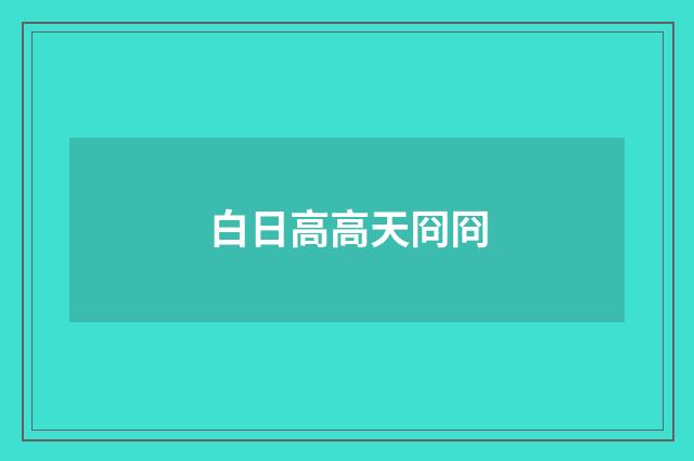 白日高高天冏冏