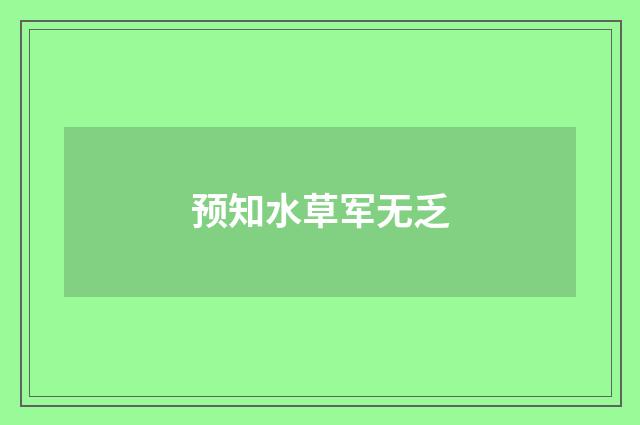 预知水草军无乏