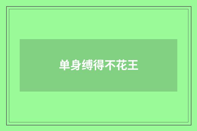 单身缚得不花王