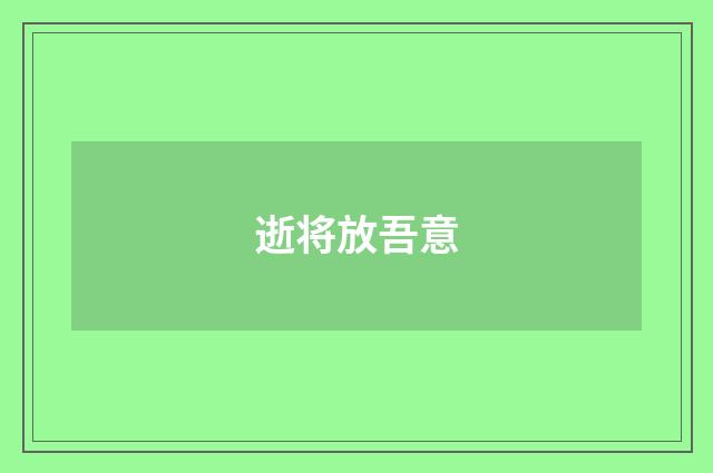 逝将放吾意