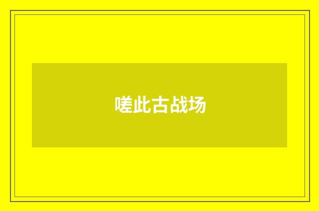 嗟此古战场