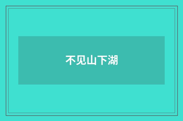 不见山下湖