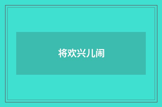 将欢兴儿闹