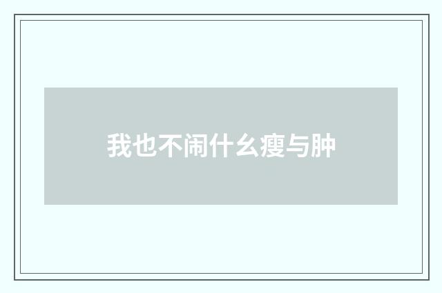 我也不闹什幺瘦与肿
