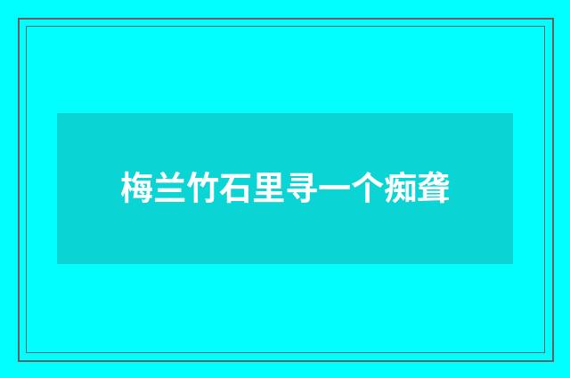 梅兰竹石里寻一个痴聋