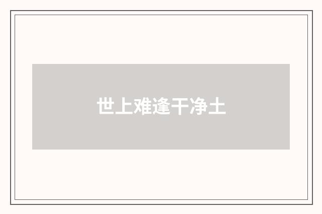 世上难逢干净土
