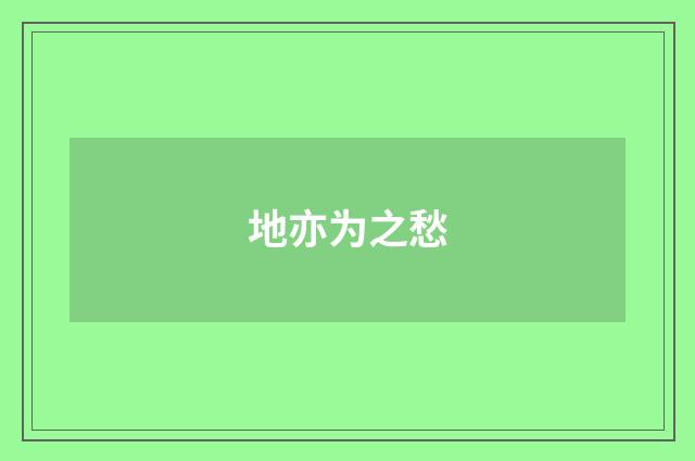 地亦为之愁