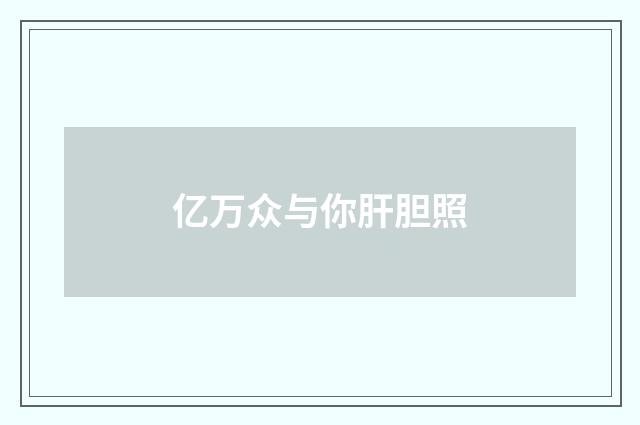 亿万众与你肝胆照