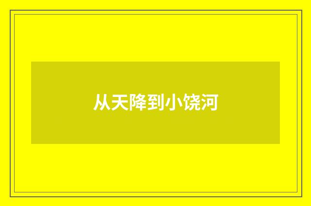 从天降到小饶河