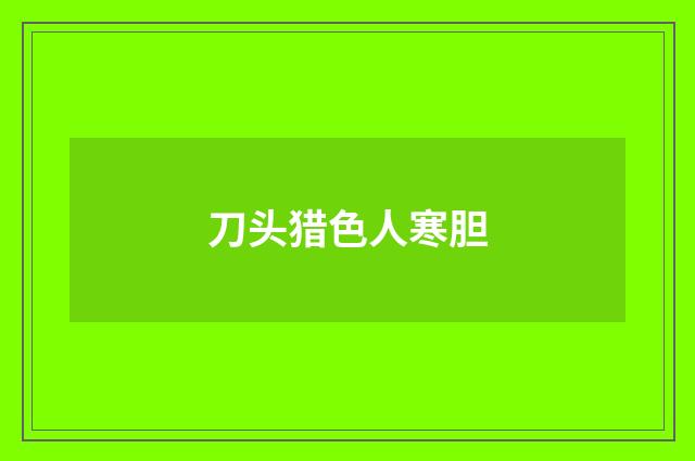 刀头猎色人寒胆