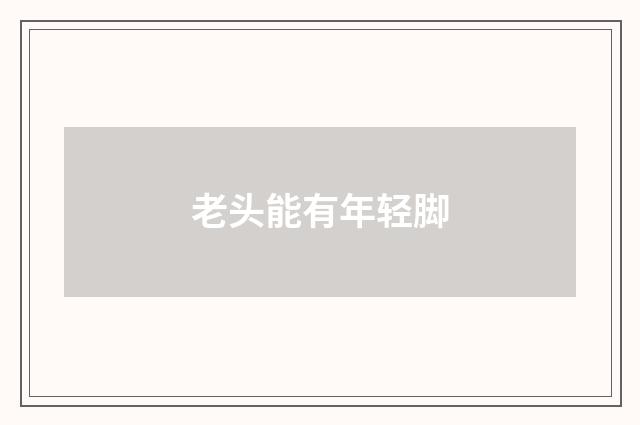 老头能有年轻脚