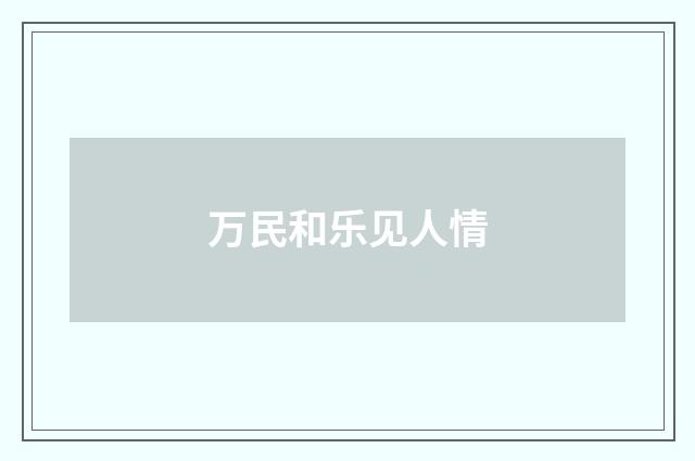 万民和乐见人情