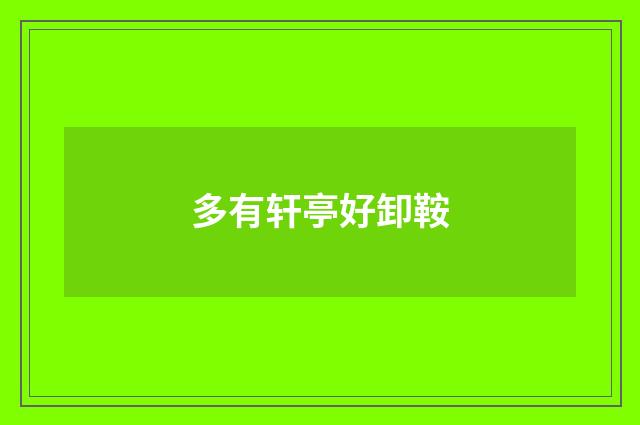 多有轩亭好卸鞍